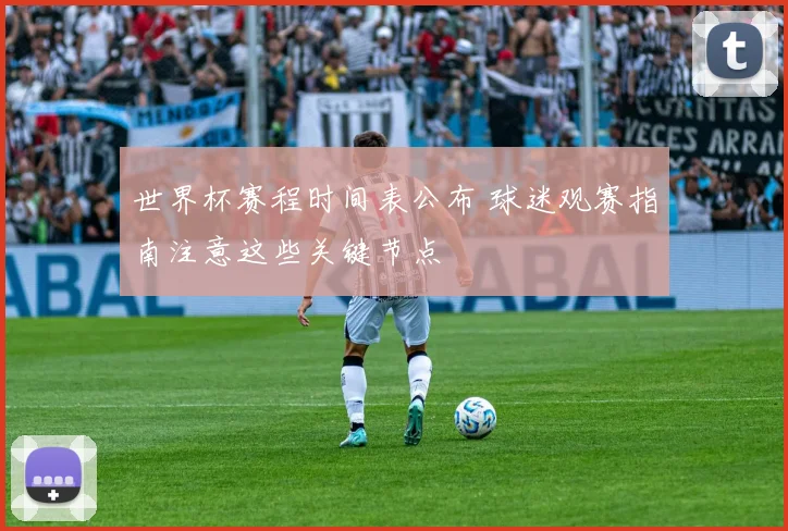 世界杯赛程时间表公布 球迷观赛指南注意这些关键节点