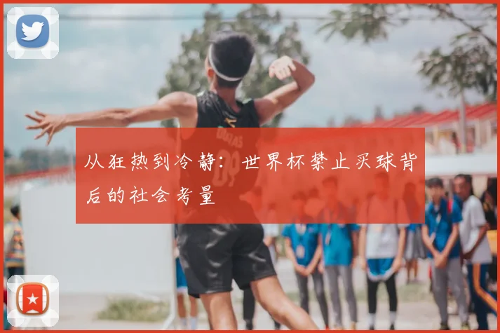 从狂热到冷静：世界杯禁止买球背后的社会考量
