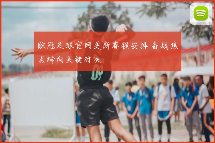 欧冠足球官网更新赛程安排 备战焦点转向关键对决