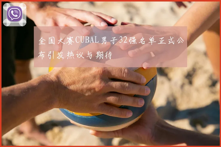 全国大赛CUBAL男子32强名单正式公布引发热议与期待