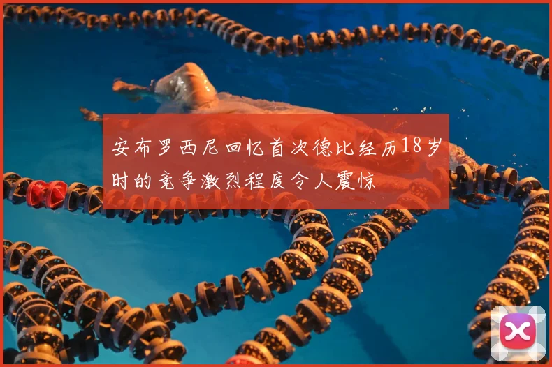 安布罗西尼回忆首次德比经历18岁时的竞争激烈程度令人震惊