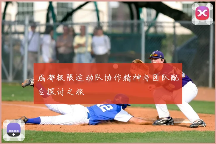成都极限运动队协作精神与团队配合探讨之旅