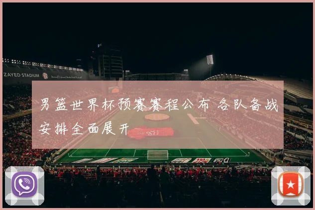 男篮世界杯预赛赛程公布 各队备战安排全面展开