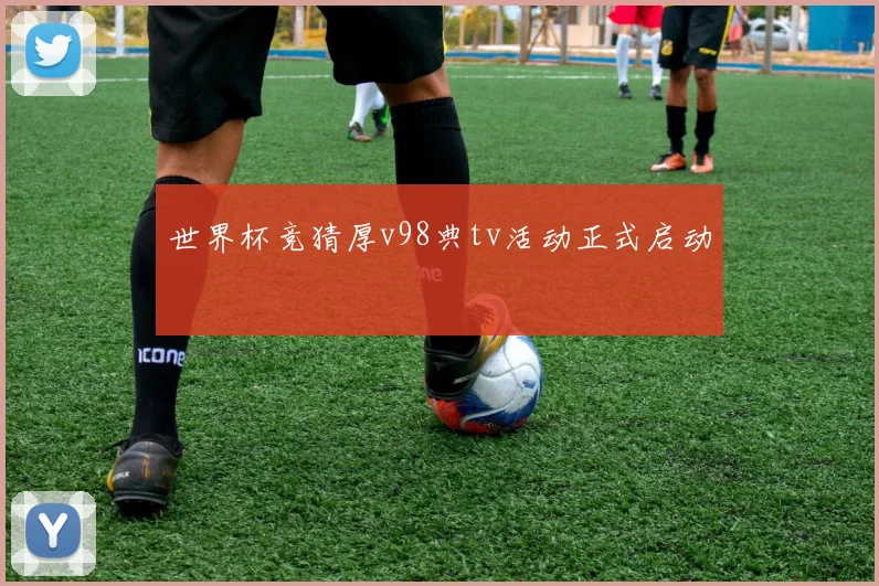 世界杯竞猜厚v98典tv活动正式启动