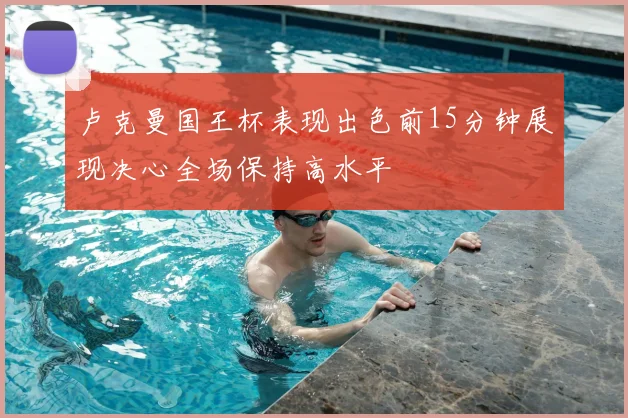 卢克曼国王杯表现出色前15分钟展现决心全场保持高水平