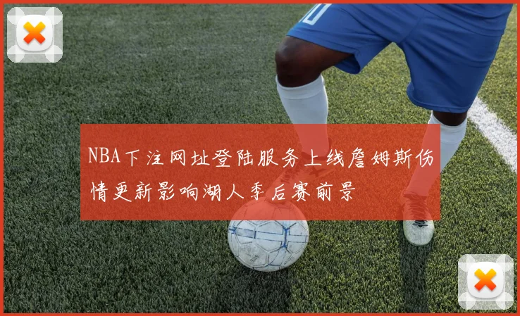 NBA下注网址登陆服务上线詹姆斯伤情更新影响湖人季后赛前景