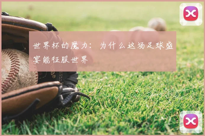 世界杯的魔力：为什么这场足球盛宴能征服世界