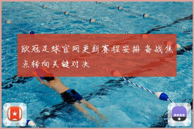 欧冠足球官网更新赛程安排 备战焦点转向关键对决