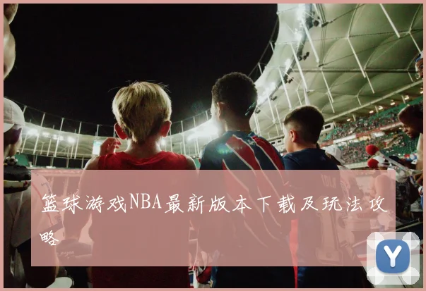 篮球游戏NBA最新版本下载及玩法攻略