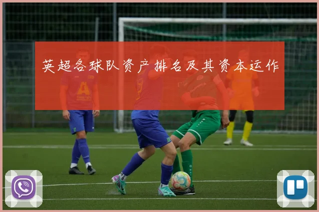 英超各球队资产排名及其资本运作